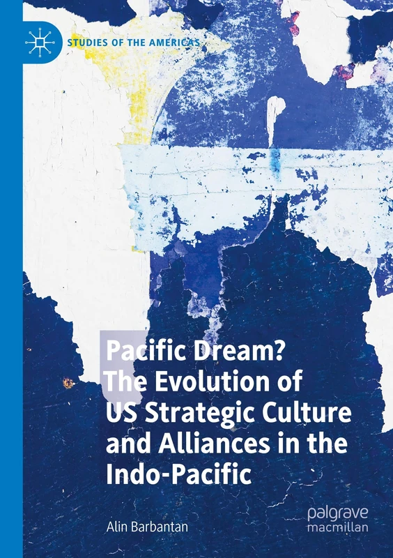 Pacific Dream? The Evolution of US Strategic Culture and Alliances in the Indo-Pacific (Studies of the Americas)