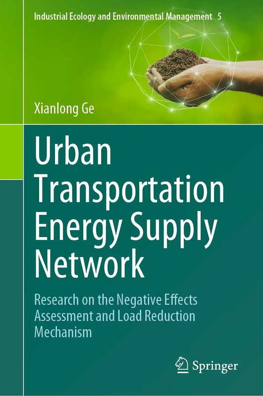 Urban Transportation Energy Supply Network: Research on the Negative Effects Assessment and Load Reduction Mechanism: 5 (Industrial Ecology and Environmental Management, 5)