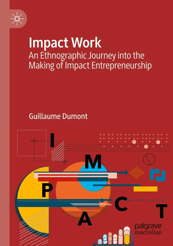 Impact Work: An Ethnographic Journey into the Making of Impact Entrepreneurship