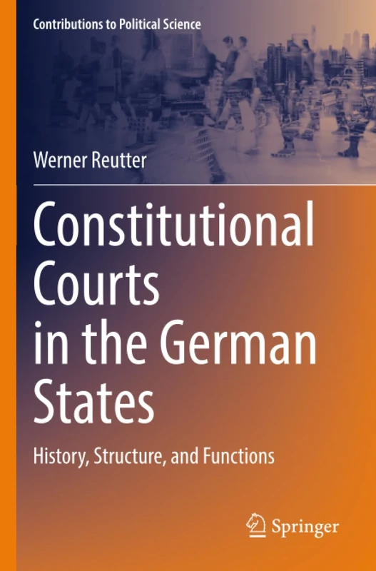 Constitutional Courts in the German States: History, Structure, and Functions (Contributions to Political Science)