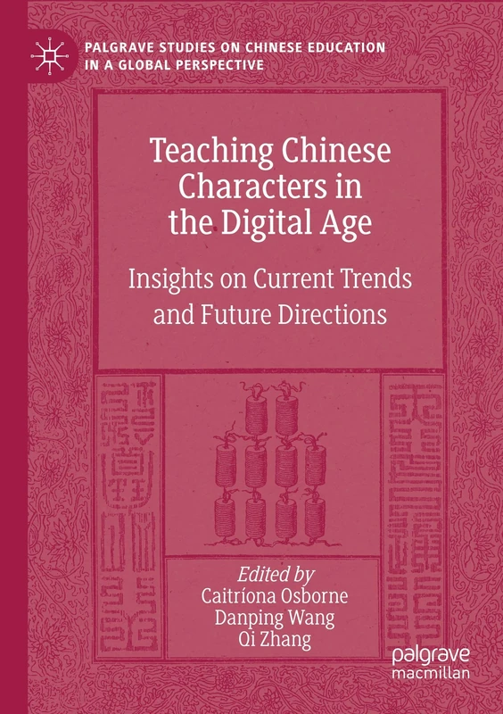 Teaching Chinese Characters in the Digital Age: Insights on Current Trends and Future Directions (Palgrave Studies on Chinese Education in a Global Perspective)