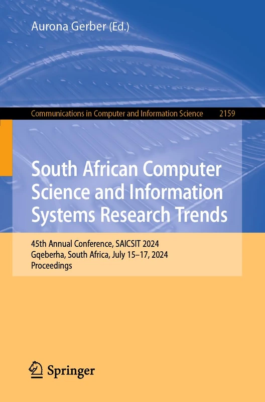 South African Computer Science and Information Systems Research Trends: 45th Annual Conference, SAICSIT 2024, Gqeberha, South Africa, July 15–17, ... in Computer and Information Science, 2159)