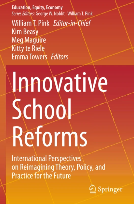 Innovative School Reforms: International Perspectives on Reimagining Theory, Policy, and Practice for the Future (Education, Equity, Economy)