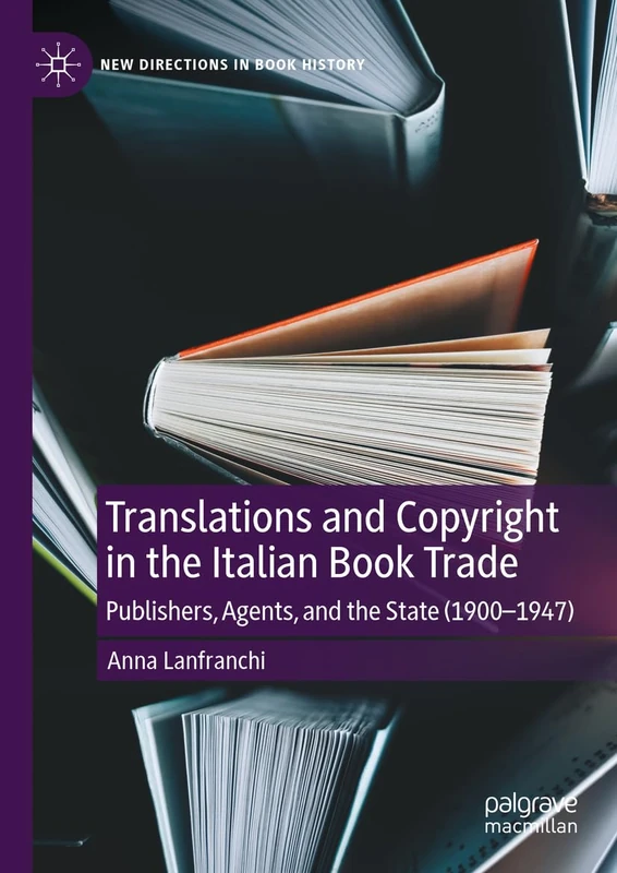 Translations and Copyright in the Italian Book Trade: Publishers, Agents, and the State (1900-1947) (New Directions in Book History)