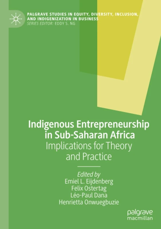 Indigenous Entrepreneurship in Sub-Saharan Africa: Implications for Theory and Practice (Palgrave Studies in Equity, Diversity, Inclusion, and Indigenization in Business)