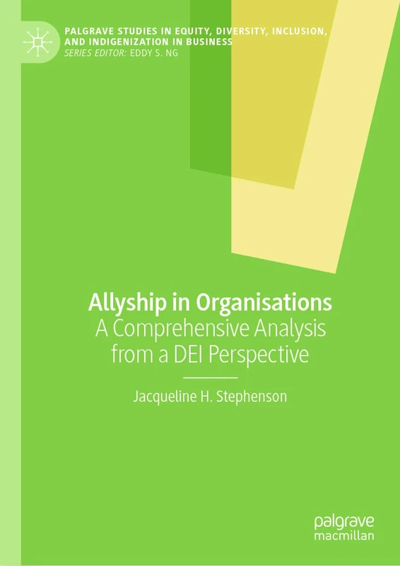 Allyship in Organizations: A Comprehensive Analysis from a DEI Perspective (Palgrave Studies in Equity, Diversity, Inclusion, and Indigenization in Business)