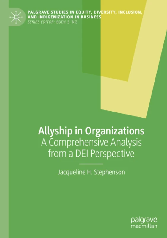 Allyship in Organizations: A Comprehensive Analysis from a DEI Perspective (Palgrave Studies in Equity, Diversity, Inclusion, and Indigenization in Business)