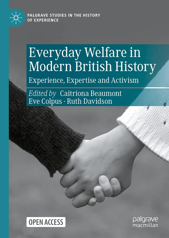 Everyday Welfare in Modern British History: Experience, Expertise and Activism (Palgrave Studies in the History of Experience)