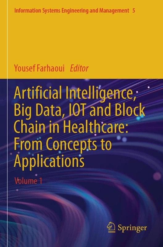 Artificial Intelligence, Big Data, IOT and Block Chain in Healthcare: From Concepts to Applications: Volume 1 (Information Systems Engineering and Management, 5)