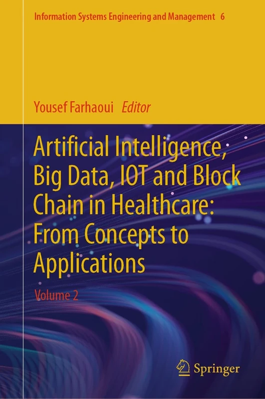 Artificial Intelligence, Big Data, IOT and Block Chain in Healthcare: From Concepts to Applications: Volume 2: 6 (Information Systems Engineering and Management, 6)