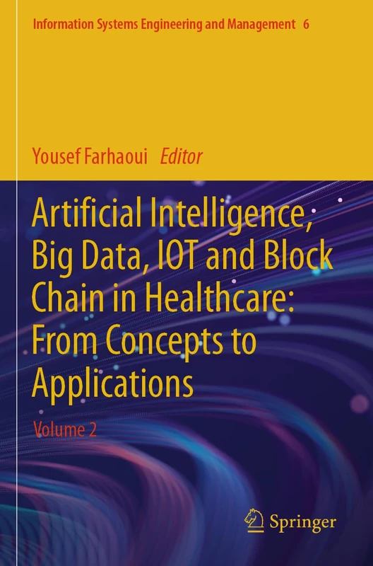 Artificial Intelligence, Big Data, IOT and Block Chain in Healthcare: From Concepts to Applications: Volume 2 (Information Systems Engineering and Management, 6)