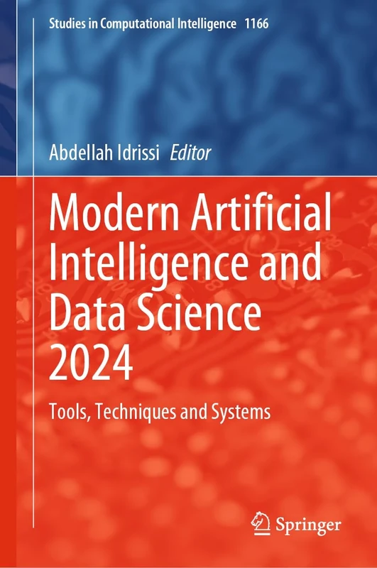 Modern Artificial Intelligence and Data Science 2024: Tools, Techniques and Systems: 1166 (Studies in Computational Intelligence, 1166)