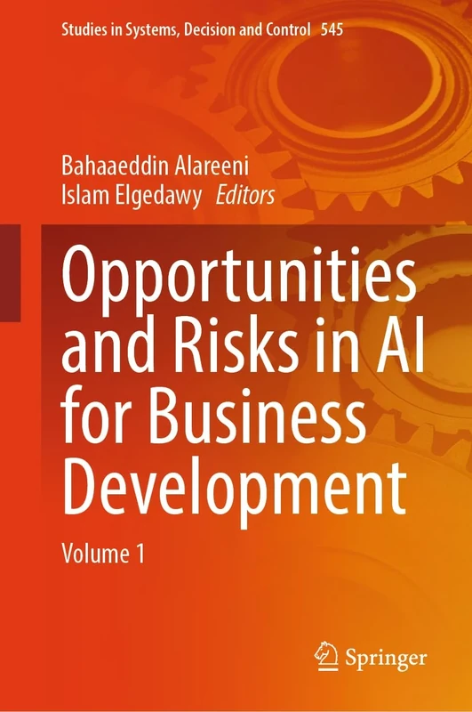 Opportunities and Risks in AI for Business Development: Volume 1: 545 (Studies in Systems, Decision and Control, 545)