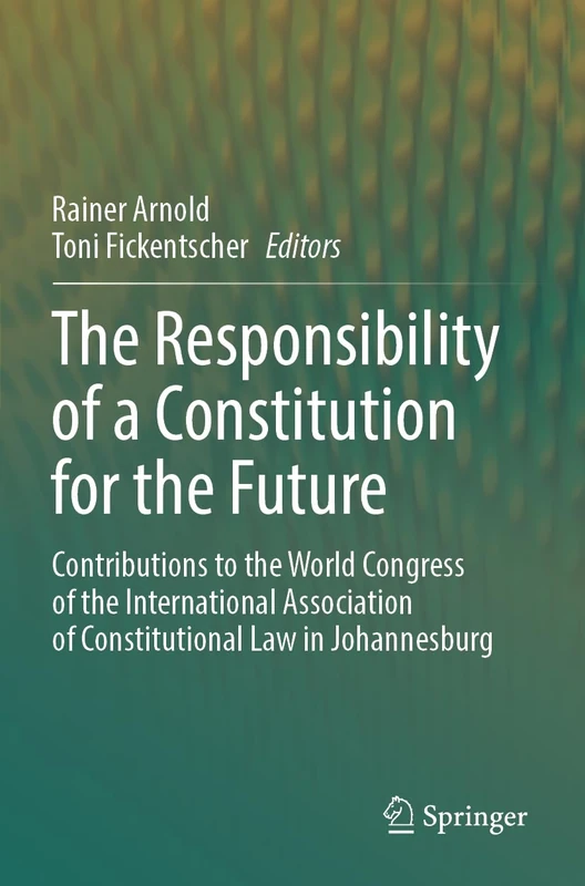 The Responsibility of a Constitution for the Future: Contributions to the World Congress of the International Association of Constitutional Law in Johannesburg
