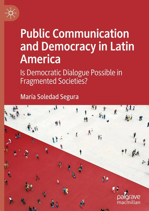 Public Communication and Democracy in Latin America: Is Democratic Dialogue Possible in Fragmented Societies?