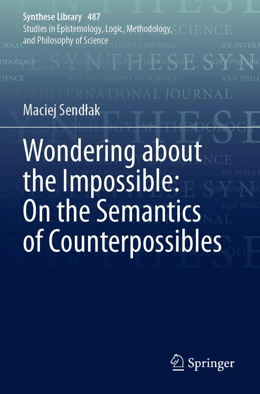 Wondering about the Impossible: On the Semantics of Counterpossibles (Synthese Library, 487)