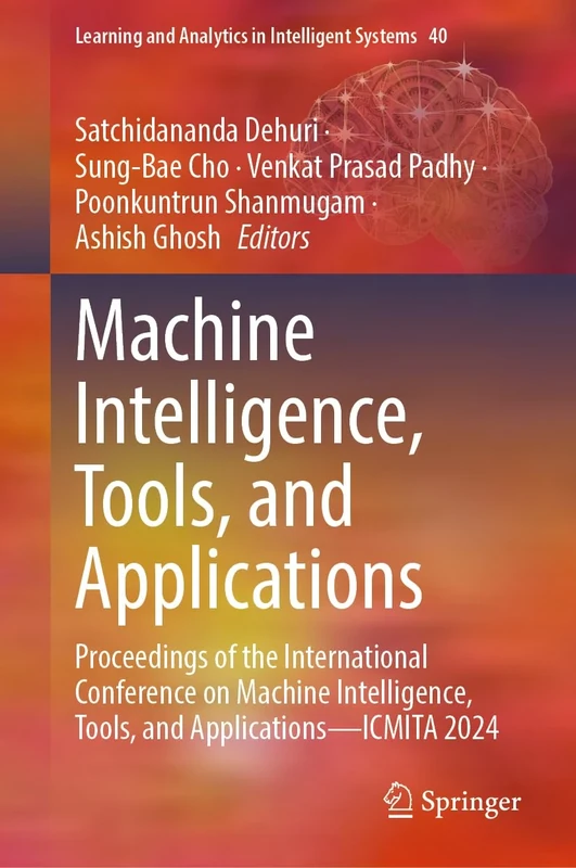 Machine Intelligence, Tools, and Applications: Proceedings of the International Conference on Machine Intelligence, Tools, and Applications―ICMITA ... and Analytics in Intelligent Systems, 40)
