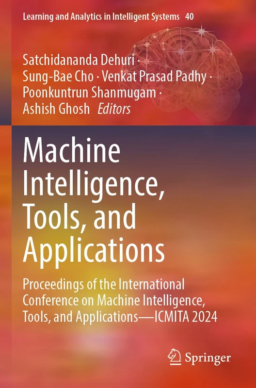 Machine Intelligence, Tools, and Applications: Proceedings of the International Conference on Machine Intelligence, Tools, and Applications―ICMITA ... and Analytics in Intelligent Systems, 40)