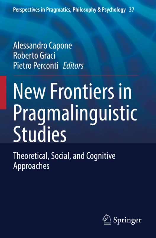 New Frontiers in Pragmalinguistic Studies: Theoretical, Social, and Cognitive Approaches (Perspectives in Pragmatics, Philosophy & Psychology)
