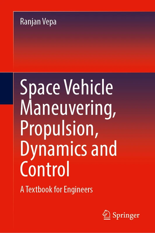 Space Vehicle Maneuvering, Propulsion, Dynamics and Control: A Textbook for Engineers