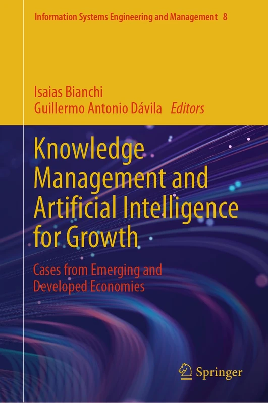 Knowledge Management and Artificial Intelligence for Growth: Cases from Emerging and Developed Economies: 8 (Information Systems Engineering and Management, 8)