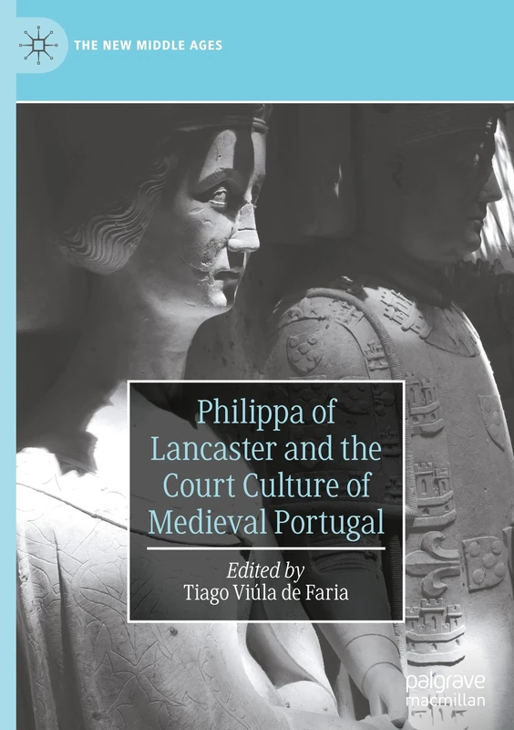 Philippa of Lancaster and the Court Culture of Medieval Portugal (The New Middle Ages)