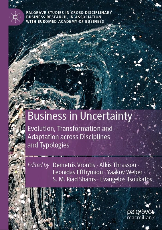 Business in Uncertainty: Evolution, Transformation and Adaptation Across Disciplines and Typologies (Palgrave Studies in Cross-disciplinary Business ... Association with EuroMed Academy of Business)
