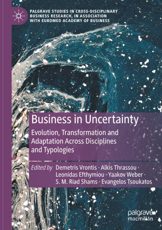 Business in Uncertainty: Evolution, Transformation and Adaptation Across Disciplines and Typologies (Palgrave Studies in Cross-disciplinary Business ... Association with EuroMed Academy of Business)