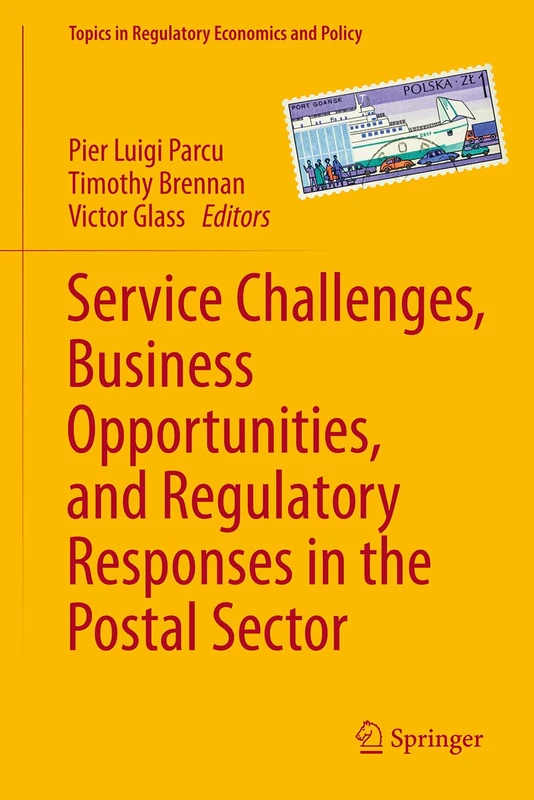 Service Challenges, Business Opportunities, and Regulatory Responses in the Postal Sector (Topics in Regulatory Economics and Policy)