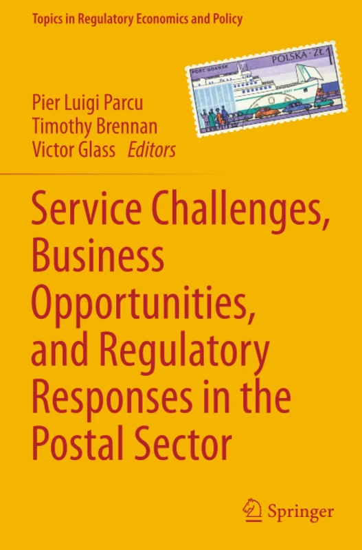 Service Challenges, Business Opportunities, and Regulatory Responses in the Postal Sector (Topics in Regulatory Economics and Policy)