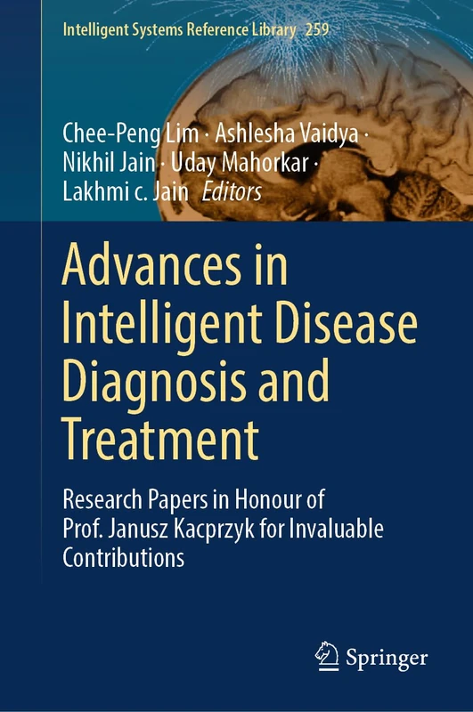 Advances in Intelligent Disease Diagnosis and Treatment: Research Papers in Honour of Prof. Janusz Kacprzyk for Invaluable Contributions: 259 (Intelligent Systems Reference Library, 259)