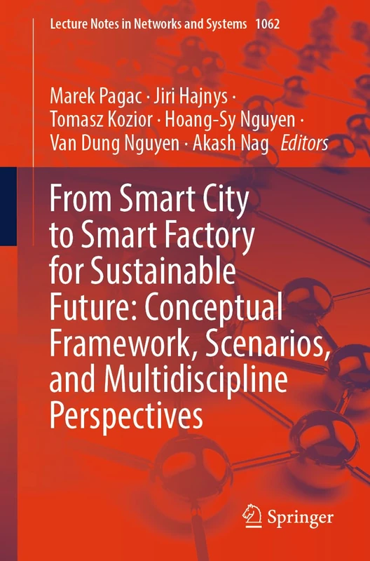 From Smart City to Smart Factory for Sustainable Future: Conceptual Framework, Scenarios, and Multidiscipline Perspectives: 1062 (Lecture Notes in Networks and Systems, 1062)