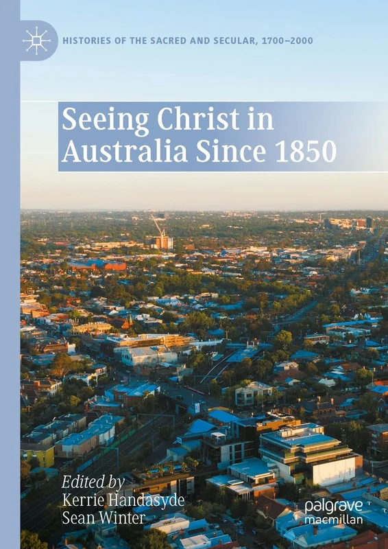 Seeing Christ in Australia Since 1850 (Histories of the Sacred and Secular, 1700–2000)