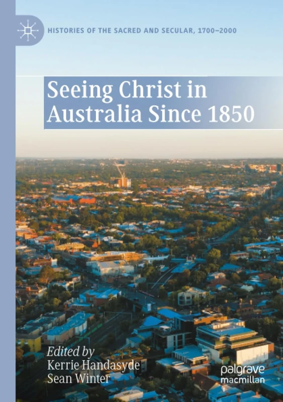 Seeing Christ in Australia Since 1850 (Histories of the Sacred and Secular, 1700–2000)