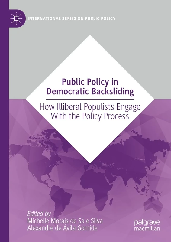 Public Policy in Democratic Backsliding: How Illiberal Populists Engage with the Policy Process (International Series on Public Policy)
