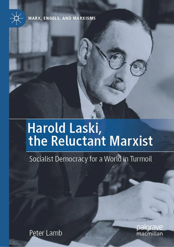 Harold Laski, the Reluctant Marxist: Socialist Democracy for a World in Turmoil (Marx, Engels, and Marxisms)