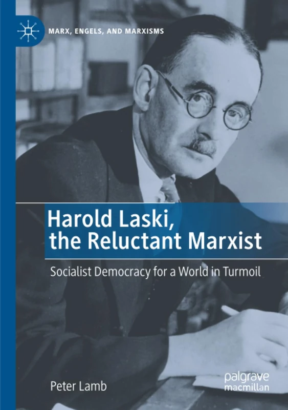 Harold Laski, the Reluctant Marxist: Socialist Democracy for a World in Turmoil (Marx, Engels, and Marxisms)