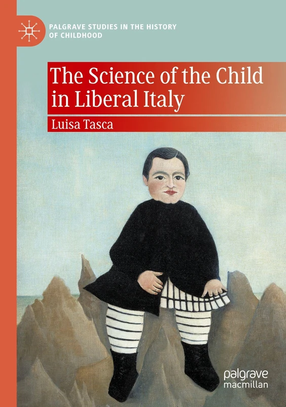 The Science of the Child in Liberal Italy (Palgrave Studies in the History of Childhood)