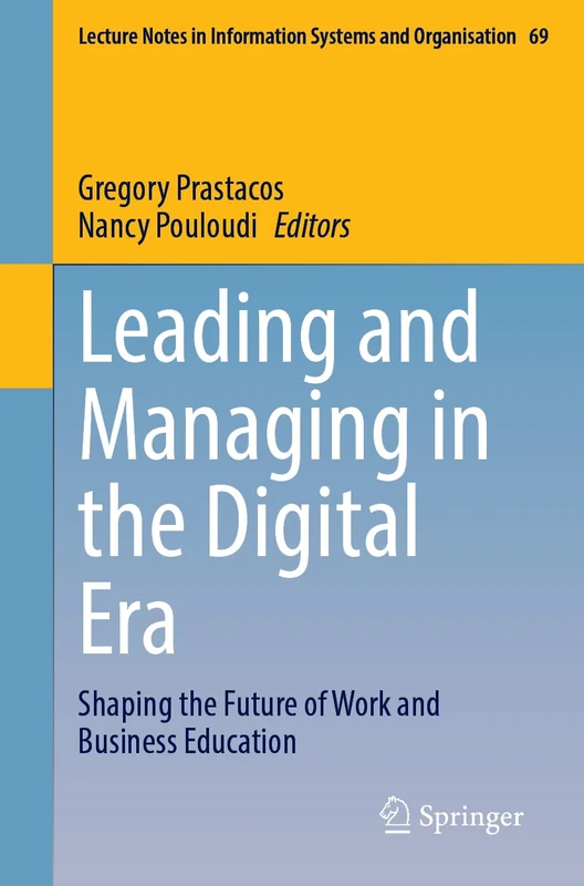 Leading and Managing in the Digital Era: Shaping the Future of Work and Business Education: 69 (Lecture Notes in Information Systems and Organisation, 69)