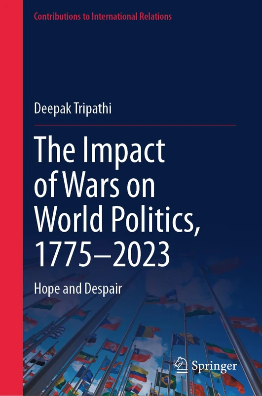The Impact of Wars on World Politics, 1775–2023: Hope and Despair (Contributions to International Relations)