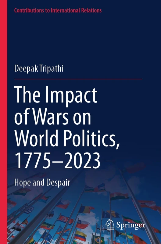 The Impact of Wars on World Politics, 1775–2023: Hope and Despair (Contributions to International Relations)