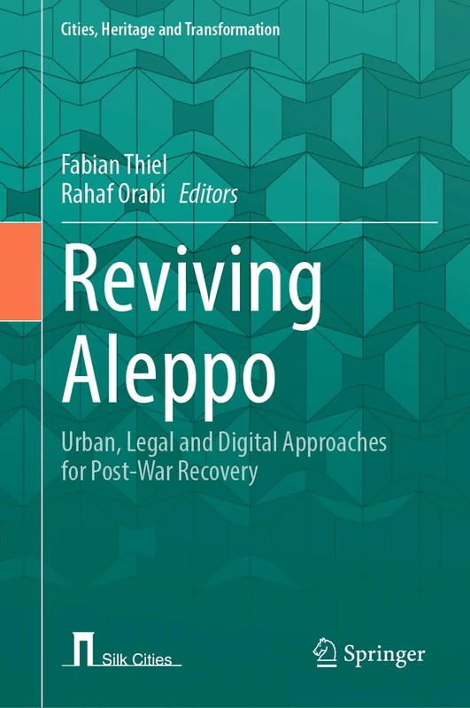 Reviving Aleppo: Urban, Legal and Digital Approaches for Post-War Recovery (Cities, Heritage and Transformation) - Image 1