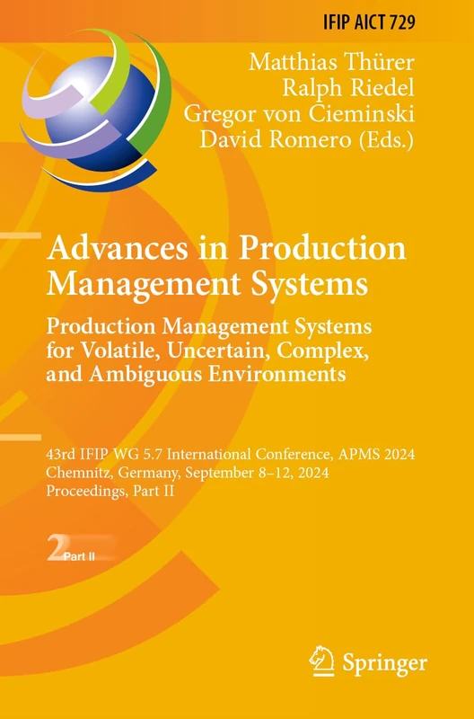 Advances in Production Management Systems. Production Management Systems for Volatile, Uncertain, Complex, and Ambiguous Environments: 43rd IFIP WG ... and Communication Technology, 729)
