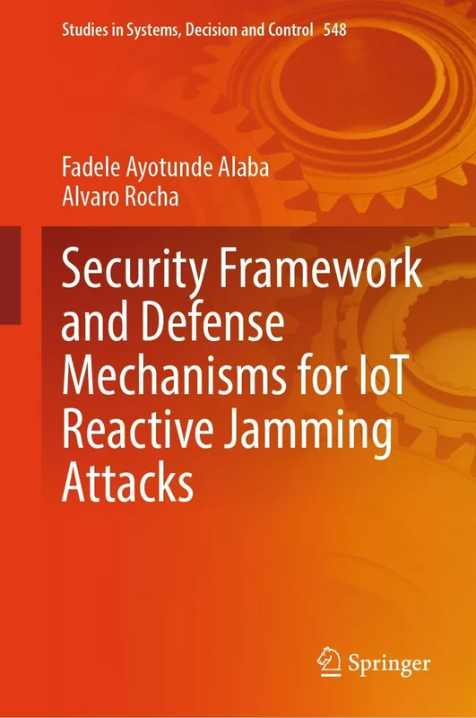 Security Framework and Defense Mechanisms for IoT Reactive Jamming Attacks: 548 (Studies in Systems, Decision and Control, 548)