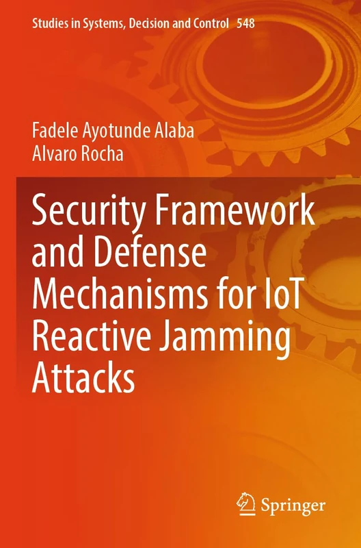 Security Framework and Defense Mechanisms for IoT Reactive Jamming Attacks (Studies in Systems, Decision and Control, 548)