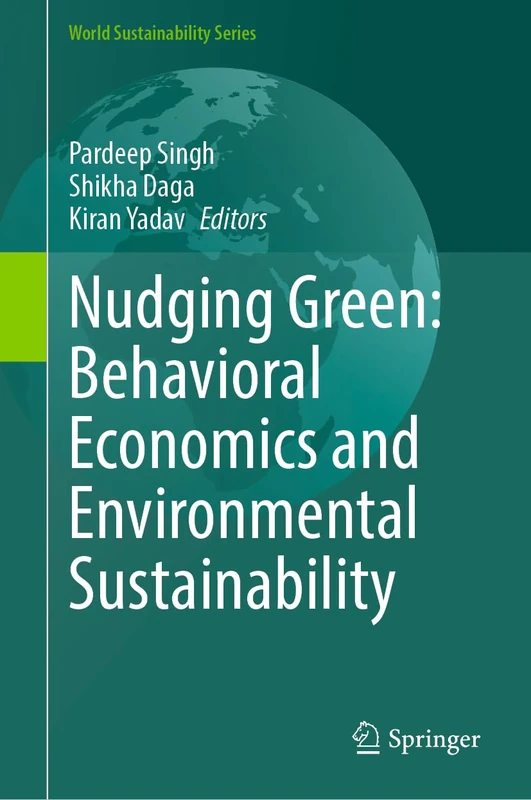 Nudging Green: Behavioral Economics and Environmental Sustainability (World Sustainability Series)