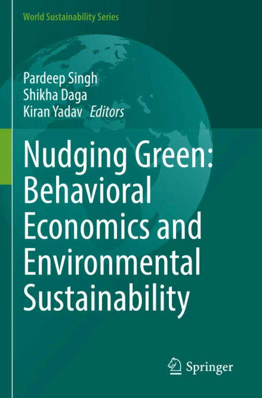 Nudging Green: Behavioral Economics and Environmental Sustainability (World Sustainability Series)
