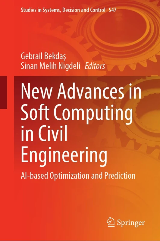 New Advances in Soft Computing in Civil Engineering: AI-Based Optimization and Prediction: 547 (Studies in Systems, Decision and Control, 547)
