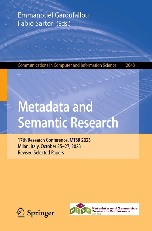 Metadata and Semantic Research: 17th Research Conference, MTSR 2023, Milan, Italy, October 25–27, 2023, Revised Selected Papers: 2048 (Communications in Computer and Information Science, 2048) - Image 1
