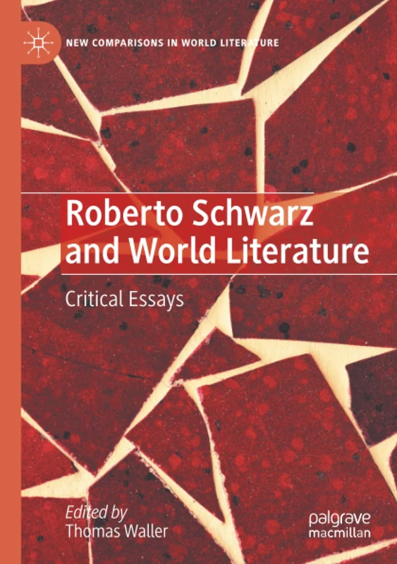 Roberto Schwarz and World Literature: Critical Essays (New Comparisons in World Literature)